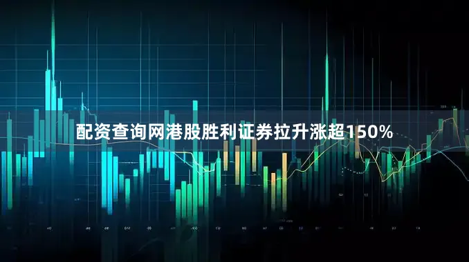 配资查询网港股胜利证券拉升涨超150%