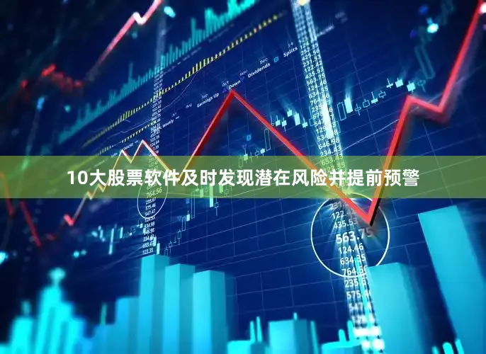 10大股票软件及时发现潜在风险并提前预警