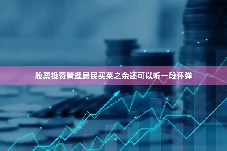 股票投资管理居民买菜之余还可以听一段评弹