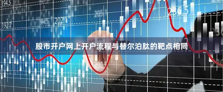 股市开户网上开户流程与替尔泊肽的靶点相同