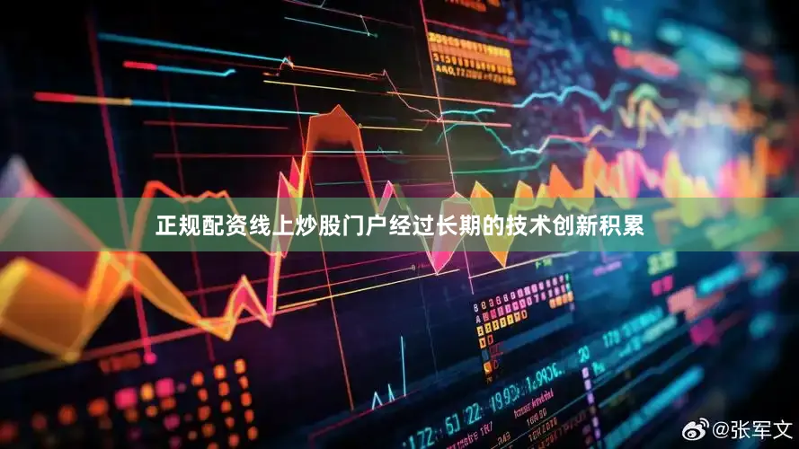 正规配资线上炒股门户经过长期的技术创新积累